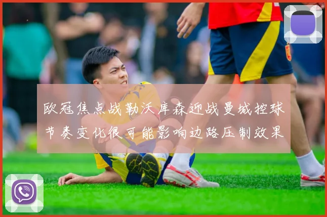 欧冠焦点战勒沃库森迎战曼城控球节奏变化很可能影响边路压制效果